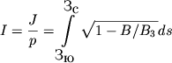 $$I=\frac{J}{p}=\int\limits_{\mbox{}_{\mbox{}}}^{\mbox{}_{\mbox{}}} \sqrt{1-B/B_3\,} ds$$